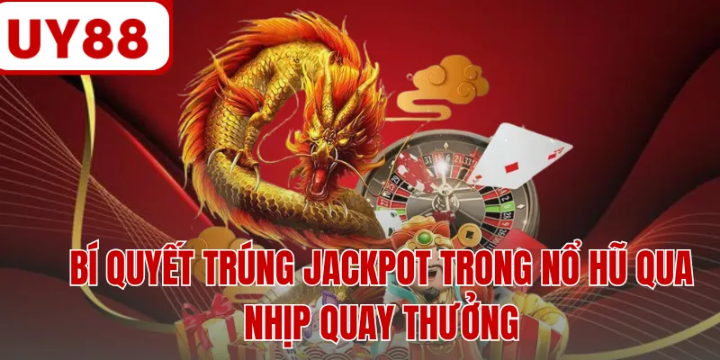 Bí quyết trúng Jackpot trong nổ hũ qua nhịp quay thưởng