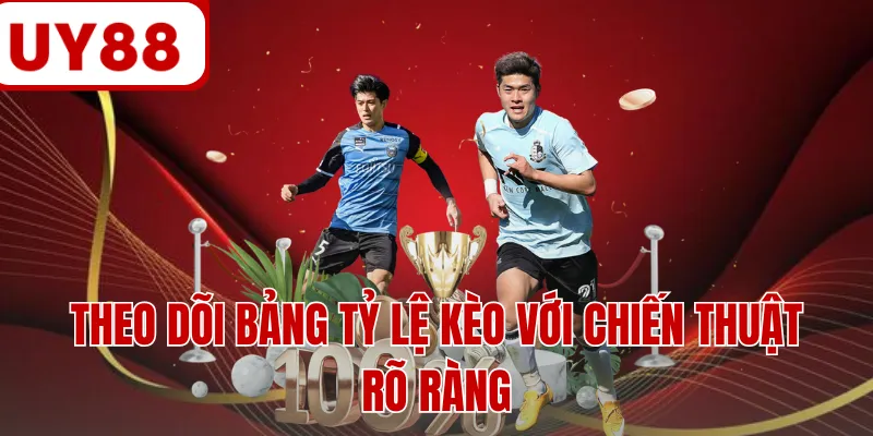 Theo dõi bảng tỷ lệ kèo với chiến thuật rõ ràng