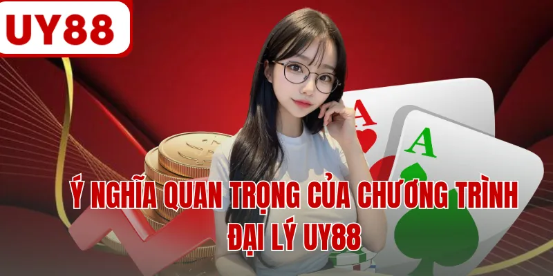 Ý nghĩa quan trọng của chương trình đại lý UY88